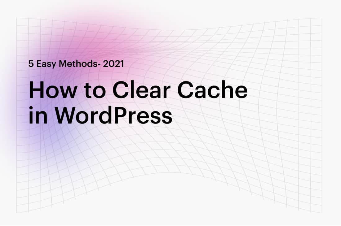 How to Clear Cache in WordPress in 5 Easy Methods - 2021