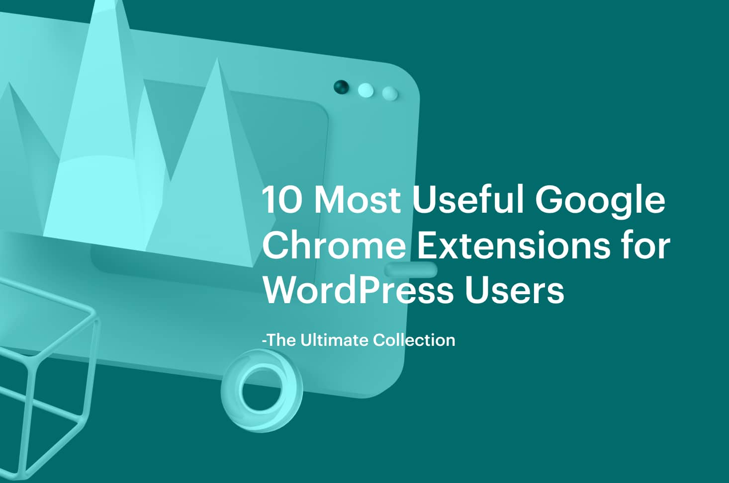 10 Most Useful Google Chrome Extensions for WordPress Users